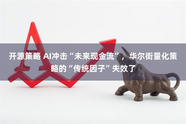 开源策略 AI冲击“未来现金流”，华尔街量化策略的“传统因子”失效了