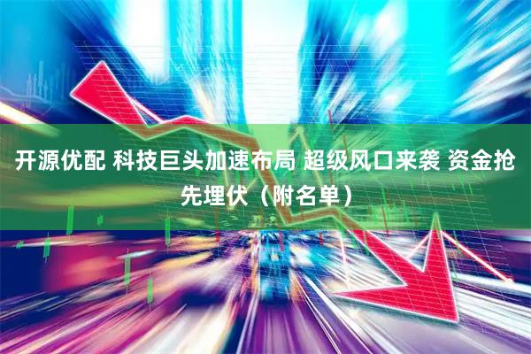 开源优配 科技巨头加速布局 超级风口来袭 资金抢先埋伏（附名单）