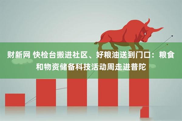 财新网 快检台搬进社区、好粮油送到门口：粮食和物资储备科技活动周走进普陀